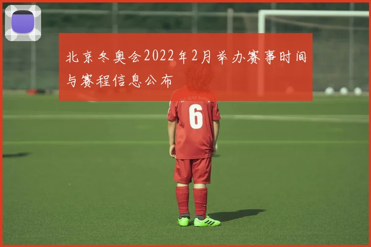 北京冬奥会2022年2月举办赛事时间与赛程信息公布