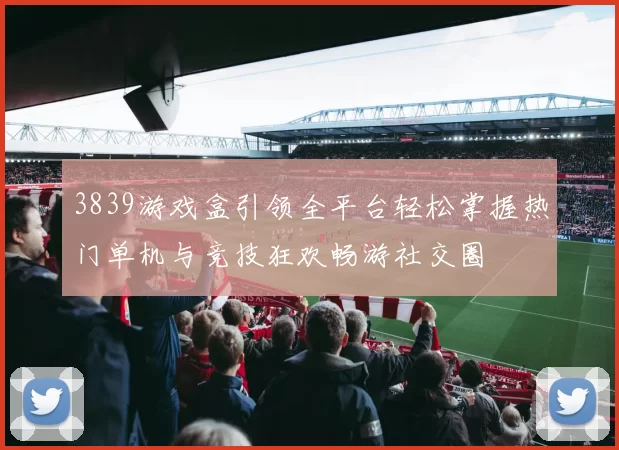 3839游戏盒引领全平台轻松掌握热门单机与竞技狂欢畅游社交圈