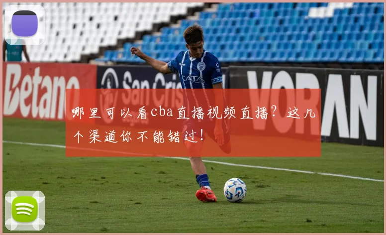 哪里可以看cba直播视频直播?这几个渠道你不能错过!