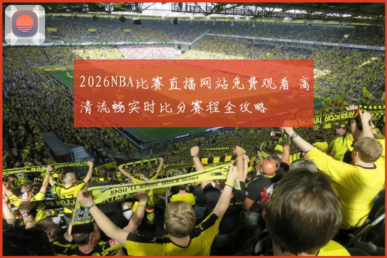 2026NBA比赛直播网站免费观看 高清流畅实时比分赛程全攻略